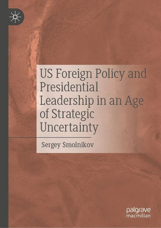 US Foreign Policy and Presidential Leadership in an Age of Strategic Uncertainty - Image 1