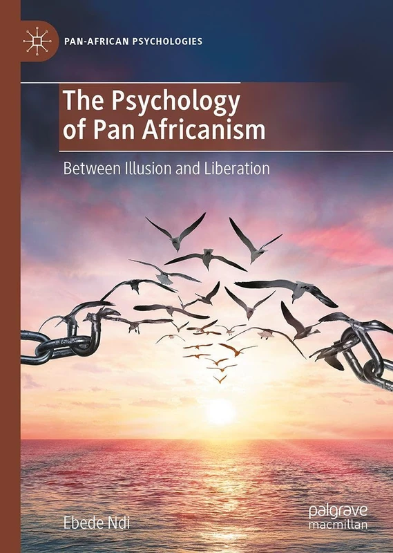 The Psychology of Pan Africanism: Between Illusion and Liberation (Pan-African Psychologies)