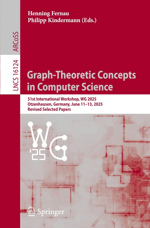 Graph-Theoretic Concepts in Computer Science: 51st International Workshop, WG 2025, Otzenhausen, Germany, June 11–13, 2025, Revised Selected Papers (Lecture Notes in Computer Science, 16124)