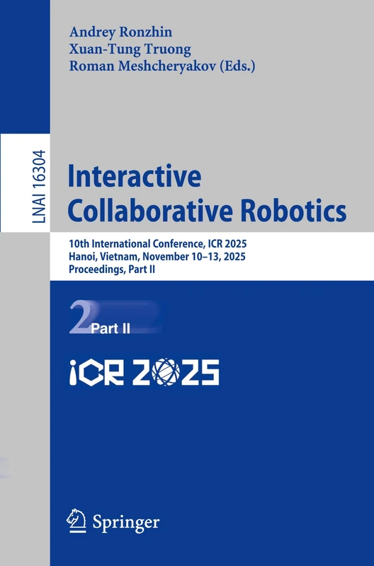 Interactive Collaborative Robotics: 10th International Conference, ICR 2025, Hanoi, Vietnam, November 10–13, 2025, Proceedings, Part II (Lecture Notes in Computer Science, 16304)