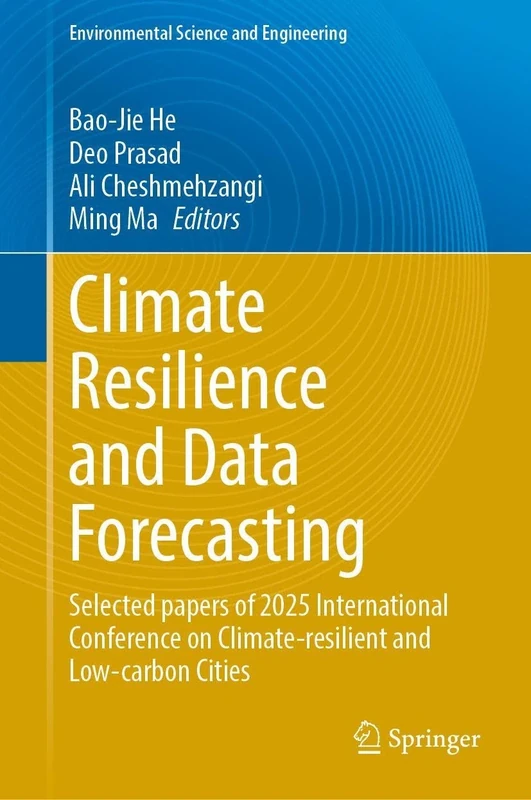 Climate Resilience and Data Forecasting: Selected papers of 2025 International Conference on Climate-resilient and Low-carbon Cities (Environmental Science and Engineering)