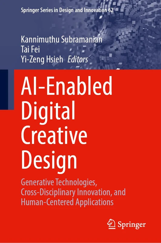 AI-Enabled Digital Creative Design: Proceedings of 2025 International Conference on AI-Enabled Digital Creative Design (AIEDCD 2025) (Springer Series in Design and Innovation, 62)