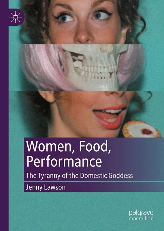 Women, Food, Performance: The Tyranny of the Domestic Goddess
