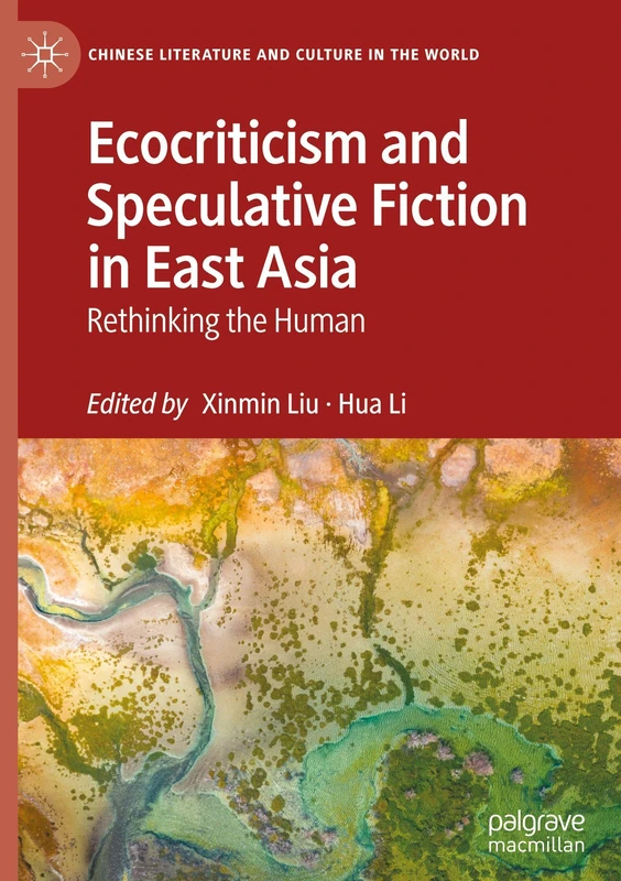 Ecocriticism and Speculative Fiction in East Asia: Rethinking the Human (Chinese Literature and Culture in the World)