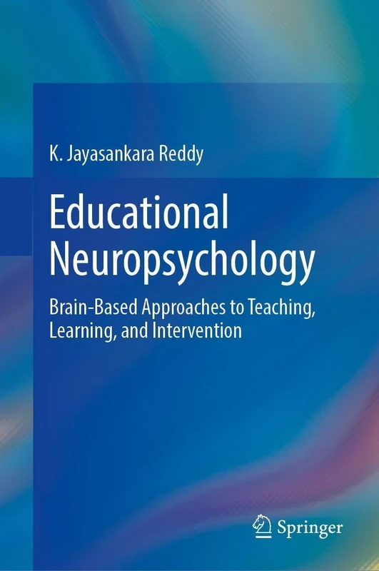 Educational Neuropsychology: Brain-Based Approaches to Teaching, Learning, and Intervention