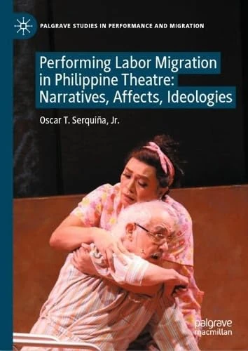 Performing Labor Migration in Philippine Theatre: Narratives, Affects, Ideologies (Palgrave Studies in Performance and Migration)