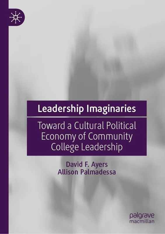 Leadership Imaginaries: Toward a Cultural Political Economy of Community College Leadership