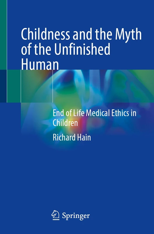 Childness and the Myth of the Unfinished Human: End of Life Medical Ethics in Children