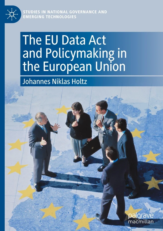 The EU Data Act and Policymaking in the European Union (Studies in National Governance and Emerging Technologies)