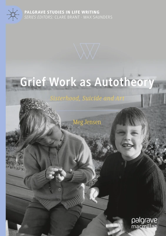 Grief Work as Autotheory: Sisterhood, Suicide and Art (Palgrave Studies in Life Writing) - Image 1