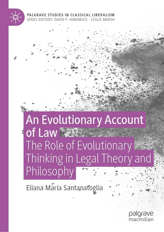An Evolutionary Account of Law: The Role of Evolutionary Thinking in Legal Theory and Philosophy (Palgrave Studies in Classical Liberalism)