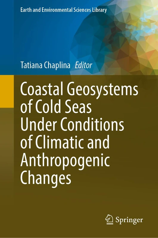 Coastal Geosystems of Cold Seas Under Conditions of Climatic and Anthropogenic Changes (Earth and Environmental Sciences Library)