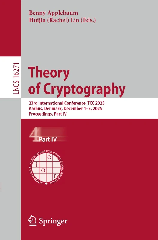 Theory of Cryptography: 23rd International Conference, TCC 2025, Aarhus, Denmark, December 1–5, 2025, Proceedings, Part IV (Lecture Notes in Computer Science, 16271)