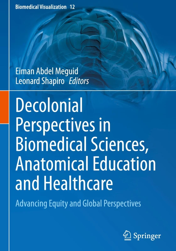 Decolonial Perspectives in Biomedical Sciences, Anatomical Education and Healthcare: Advancing Equity and Global Perspectives (Biomedical Visualization, 12)