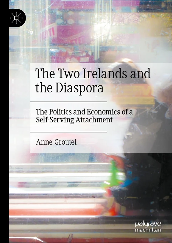 The Two Irelands and the Diaspora: The Politics and Economics of a Self-Serving Attachment
