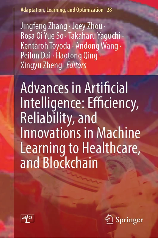 Advances in Artificial Intelligence: Efficiency, Reliability, and Innovations in Machine Learning to Healthcare, and Blockchain (Adaptation, Learning, and Optimization, 28)