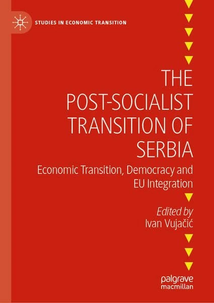 The Post-Socialist Transition of Serbia: Economic Transition, Democracy and EU Integration (Studies in Economic Transition)