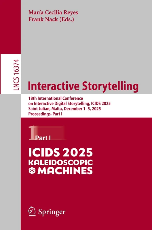 Interactive Storytelling: 18th International Conference on Interactive Digital Storytelling, ICIDS 2025, Saint Julian, Malta, December 1–5, 2025, ... I (Lecture Notes in Computer Science, 16374)