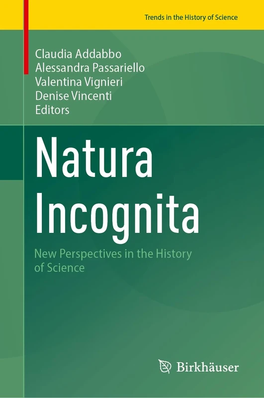Natura Incognita: New Perspectives in the History of Science (Trends in the History of Science, 1)