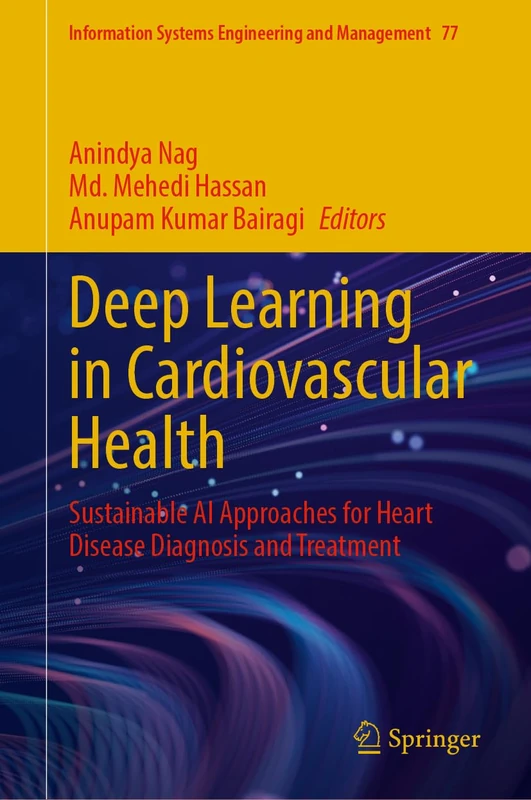 Deep Learning in Cardiovascular Health: Sustainable Al Approaches for Heart Disease Diagnosis and Treatment (Information Systems Engineering and Management, 77)