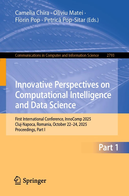 Innovative Perspectives on Computational Intelligence and Data Science: First International Conference, InnoComp 2025, Cluj-Napoca, Romania, October ... in Computer and Information Science, 2793)