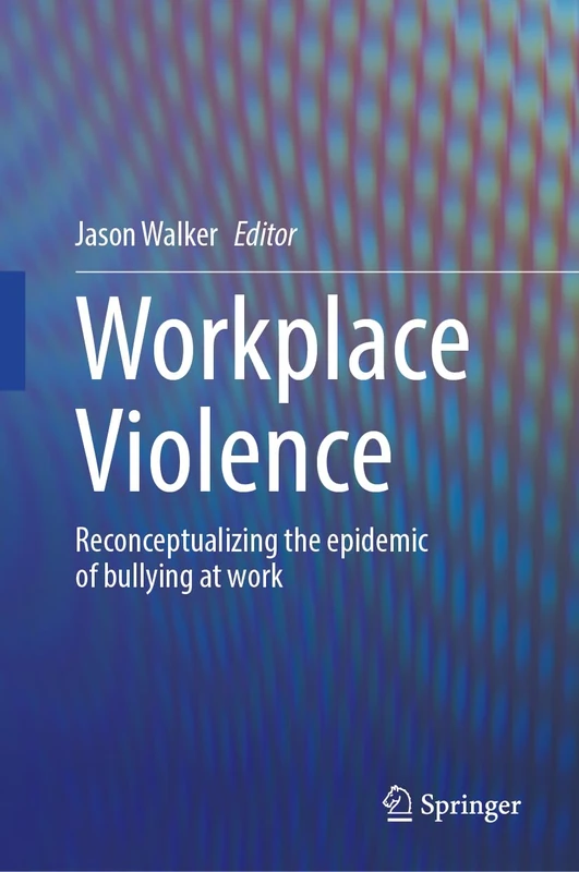 Workplace Violence: Reconceptualizing the Epidemic of Bullying at Work