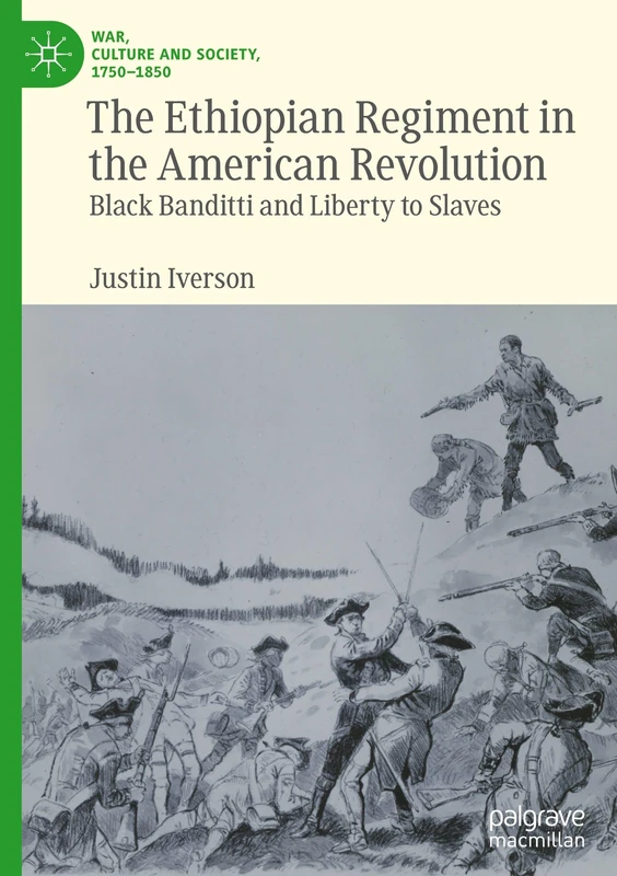 The Ethiopian Regiment in the American Revolution: Black Banditti and Liberty to Slaves (War, Culture and Society, 1750–1850)