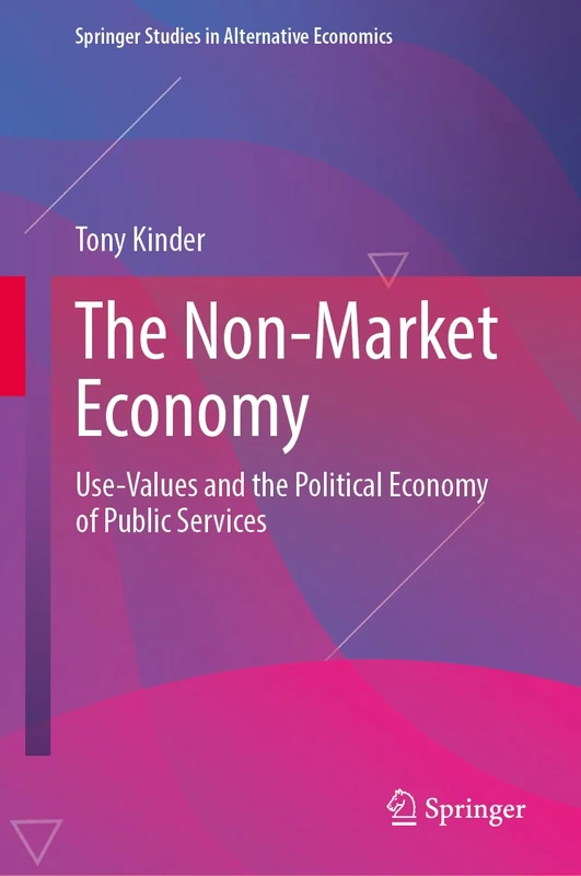 The Non-Market Economy: Use-Values and the Political Economy of Public Services (Springer Studies in Alternative Economics)