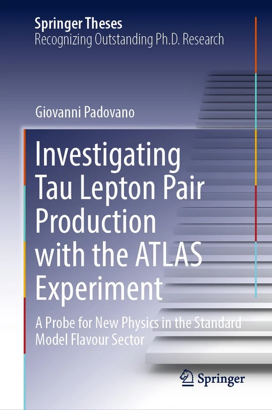Investigating Tau Lepton Pair Production with the ATLAS Experiment: A Probe for New Physics in the Standard Model Flavour Sector (Springer Theses)