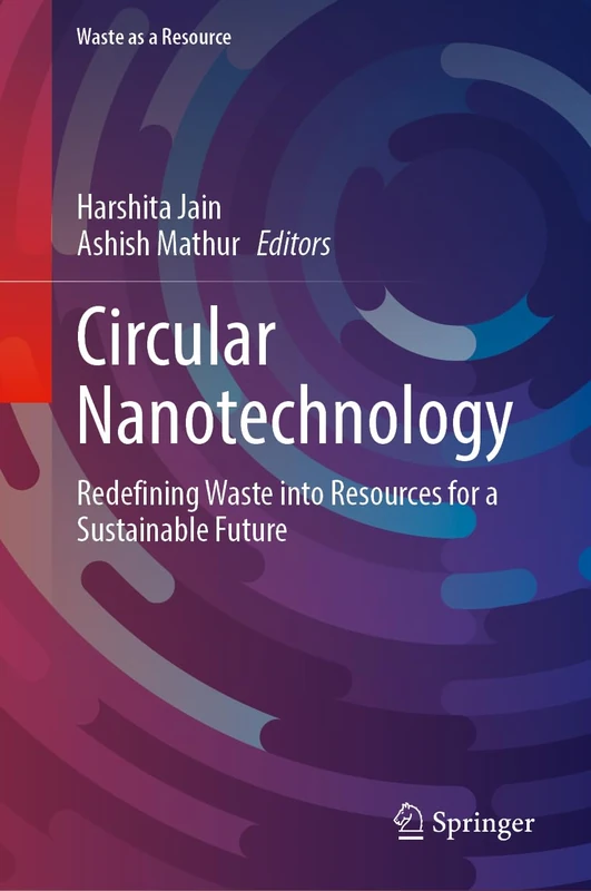 Circular Nanotechnology: Redefining Waste into Resources for a Sustainable Future (Waste as a Resource)