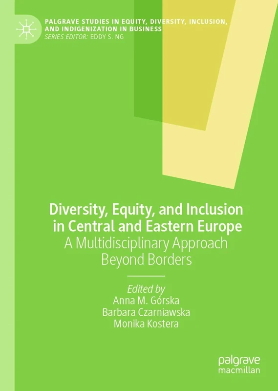 Diversity, Equity, and Inclusion in Central and Eastern Europe: A Multidisciplinary Approach Beyond Borders (Palgrave Studies in Equity, Diversity, Inclusion, and Indigenization in Business)