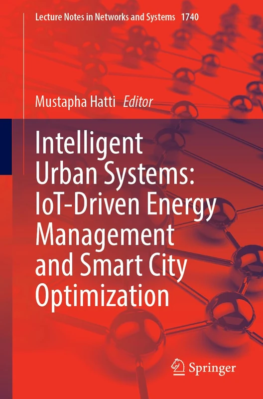 Intelligent Urban Systems: IoT-Driven Energy Management and Smart City Optimization: Volume 1 (Lecture Notes in Networks and Systems, 1740)