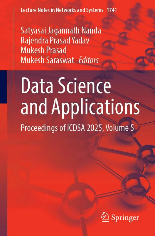 Data Science and Applications: Proceedings of ICDSA 2025, Volume 5 (Lecture Notes in Networks and Systems, 1741)