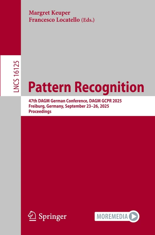 Pattern Recognition: 47th DAGM German Conference, DAGM GCPR 2025, Freiburg, Germany, September 23–26, 2025, Proceedings (Lecture Notes in Computer Science, 16125)