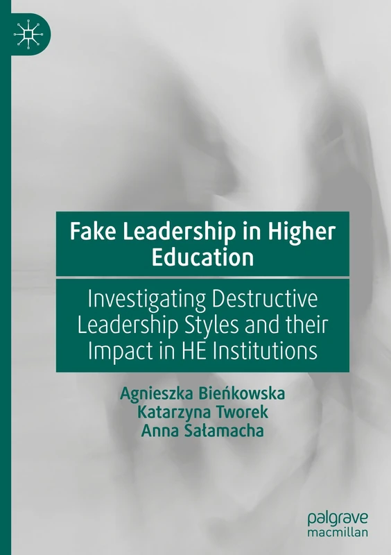 Fake Leadership in Higher Education: Investigating Destructive Leadership Styles and their Impact in HE Institutions