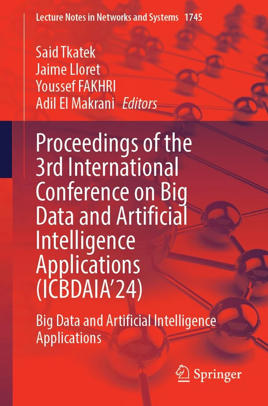 Proceedings of the 3rd International Conference on Big Data and Artificial Intelligence Applications (ICBDAIA’24): Big Data and Artificial ... (Lecture Notes in Networks and Systems, 1745)