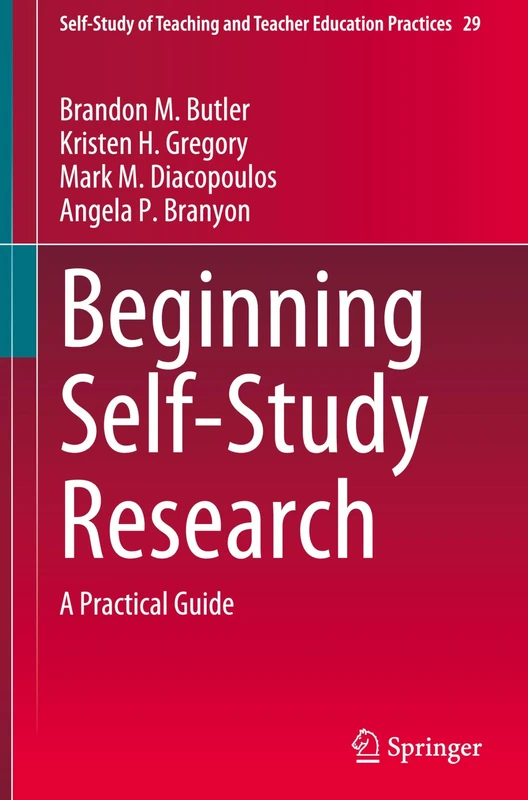 Beginning Self-Study Research: A Practical Guide (Self-Study of Teaching and Teacher Education Practices, 29)