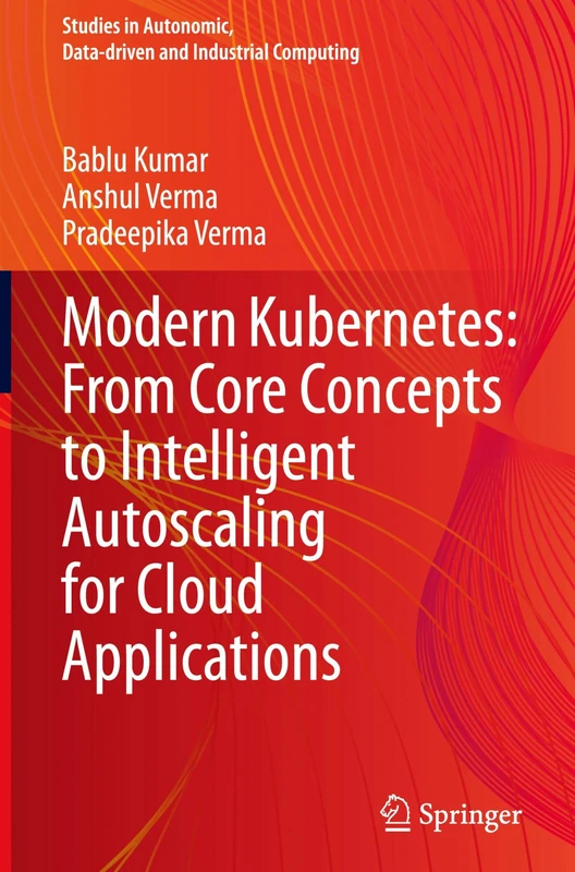 Modern Kubernetes: From Core Concepts to Intelligent Autoscaling for Cloud Applications (Studies in Autonomic, Data-driven and Industrial Computing) - Image 1