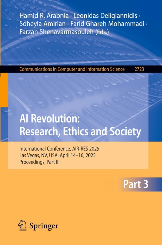 AI Revolution: Research, Ethics and Society: International Conference, AIR-RES 2025, Las Vegas, NV, USA, April 14–16, 2025, Proceedings, Part III ... in Computer and Information Science, 2723)