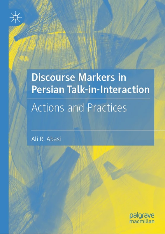 Discourse Markers in Persian Talk-in-Interaction: Actions and Practices