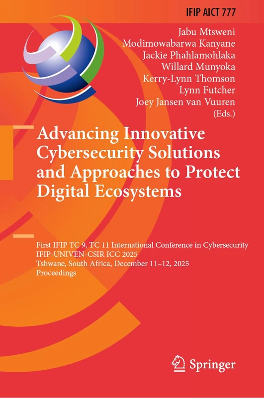 Advancing Innovative Cybersecurity Solutions and Approaches to Protect Digital Ecosystems: First IFIP TC 9, TC 11 International Conference in ... and Communication Technology, 777)