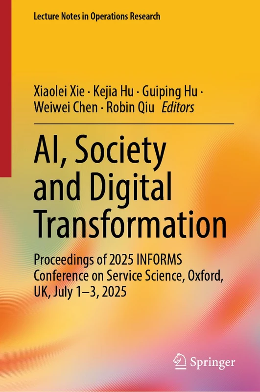 AI, Society and Digital Transformation: Proceedings of 2025 INFORMS Conference on Service Science, Oxford, UK, July 1-3, 2025 (Lecture Notes in Operations Research)