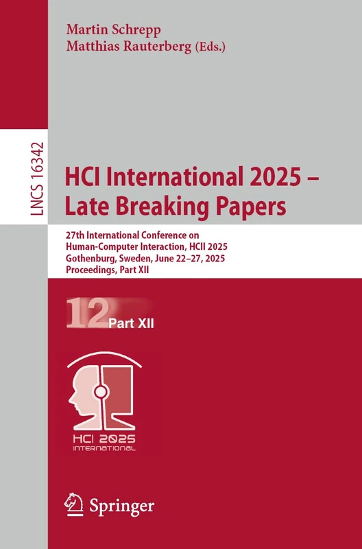HCI International 2025 – Late Breaking Papers: 27th International Conference on Human-Computer Interaction, HCII 2025, Gothenburg, Sweden, June 22–27, ... (Lecture Notes in Computer Science, 16342)