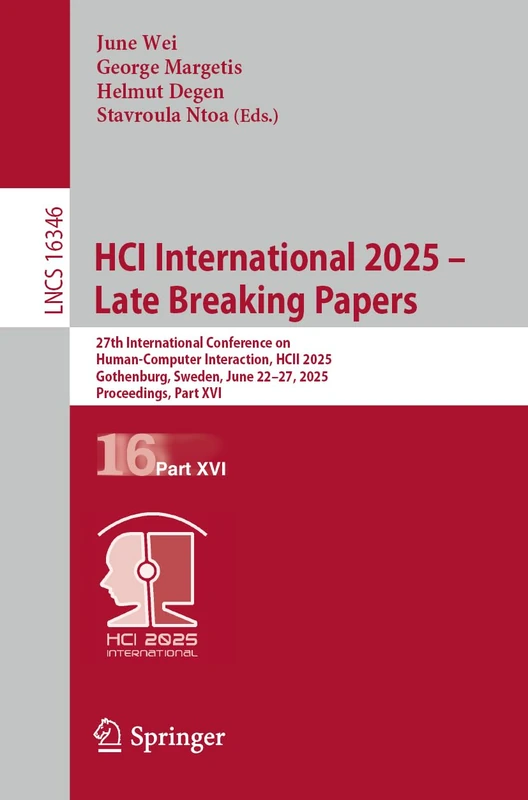 HCI International 2025 – Late Breaking Papers: 27th International Conference on Human-Computer Interaction, HCII 2025, Gothenburg, Sweden, June 22–27, ... (Lecture Notes in Computer Science, 16346)