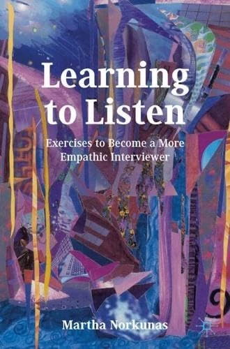 Learning to Listen: Exercises to Become a More Empathic Interviewer (Palgrave Studies in Oral History)