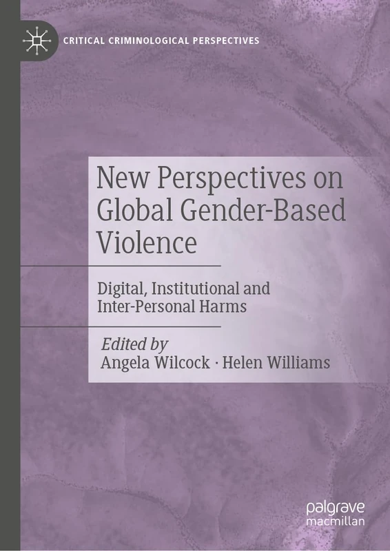 New Perspectives on Global Gender-Based Violence: Digital, Institutional and Inter-Personal Harms (Critical Criminological Perspectives)