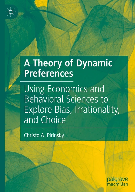 A Theory of Dynamic Preferences: Using Economics and Behavioral Sciences to Explore Bias, Irrationality, and Choice