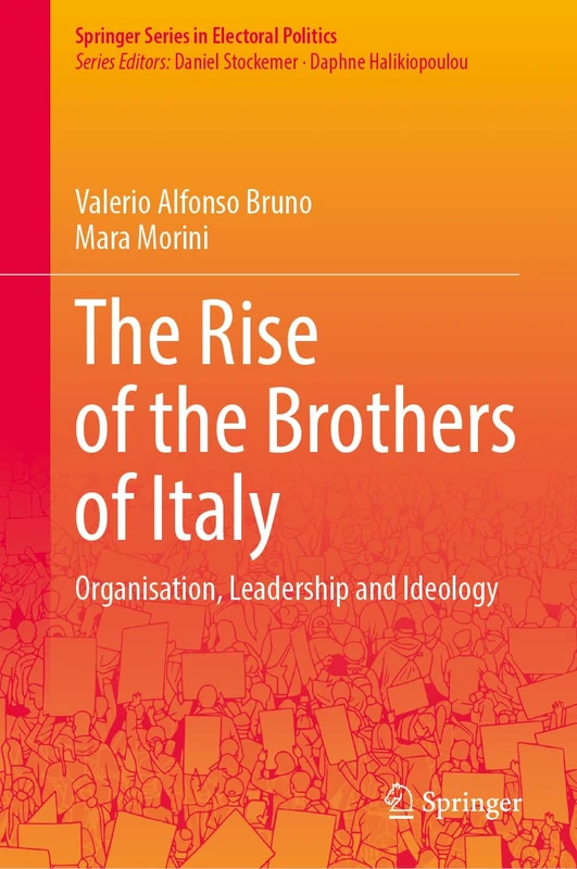 The Rise of the Brothers of Italy: Organisation, Leadership and Ideology (Springer Series in Electoral Politics)