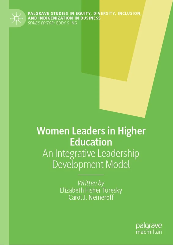 Women Leaders in Higher Education: An Integrative Leadership Development Model (Palgrave Studies in Equity, Diversity, Inclusion, and Indigenization in Business)