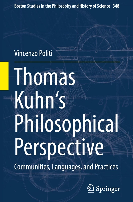 Thomas Kuhn's Philosophical Perspective: Communities, Languages, and Practices (Boston Studies in the Philosophy and History of Science, 348)
